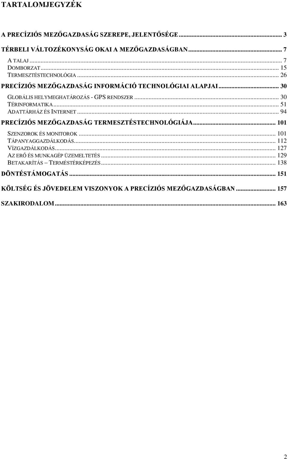 .. 51 ADATTÁRHÁZ ÉS INTERNET... 94 PRECÍZIÓS MEZŐGAZDASÁG TERMESZTÉSTECHNOLÓGIÁJA... 101 SZENZOROK ÉS MONITOROK... 101 TÁPANYAGGAZDÁLKODÁS... 112 VÍZGAZDÁLKODÁS.