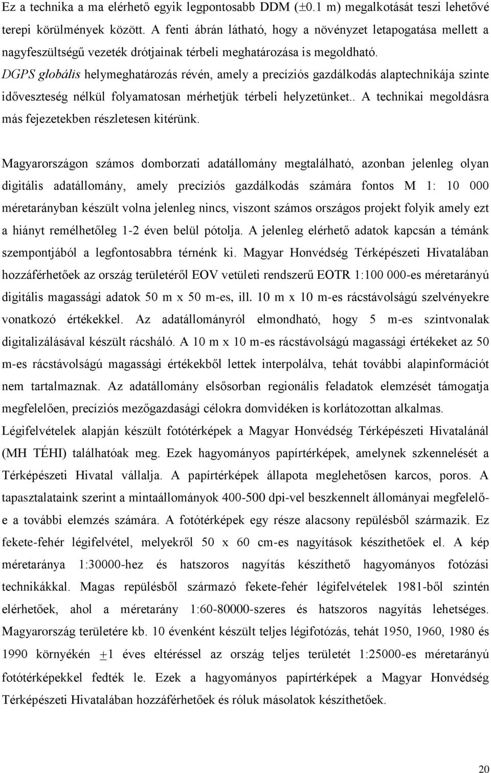 DGPS globális helymeghatározás révén, amely a precíziós gazdálkodás alaptechnikája szinte időveszteség nélkül folyamatosan mérhetjük térbeli helyzetünket.