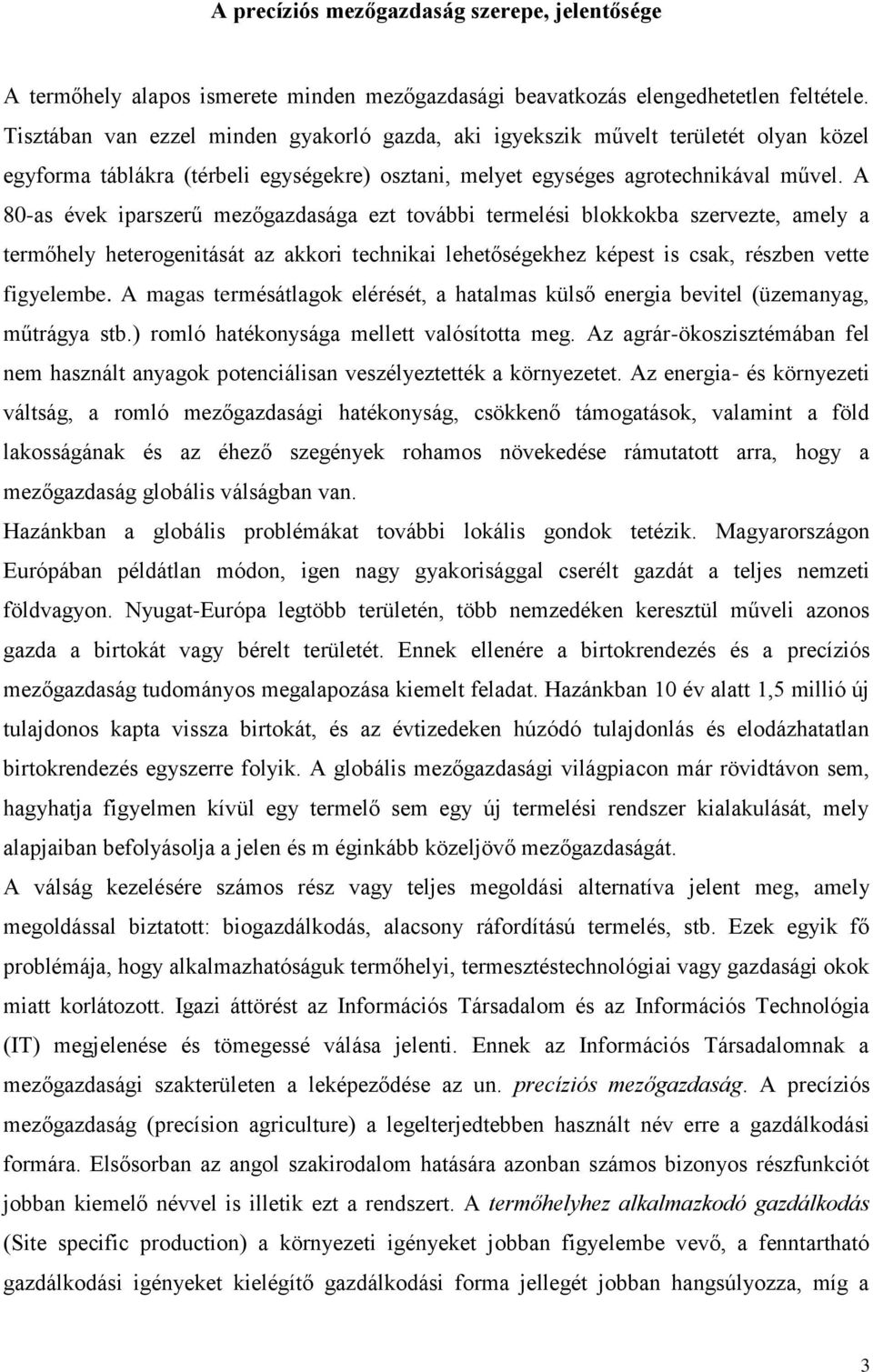 A 80-as évek iparszerű mezőgazdasága ezt további termelési blokkokba szervezte, amely a termőhely heterogenitását az akkori technikai lehetőségekhez képest is csak, részben vette figyelembe.