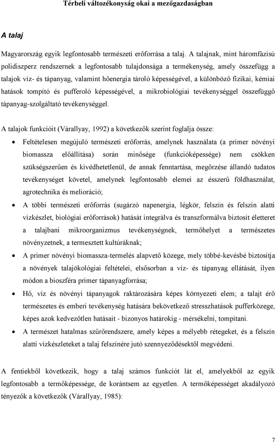 fizikai, kémiai hatások tompító és pufferoló képességével, a mikrobiológiai tevékenységgel összefüggő tápanyag-szolgáltató tevékenységgel.