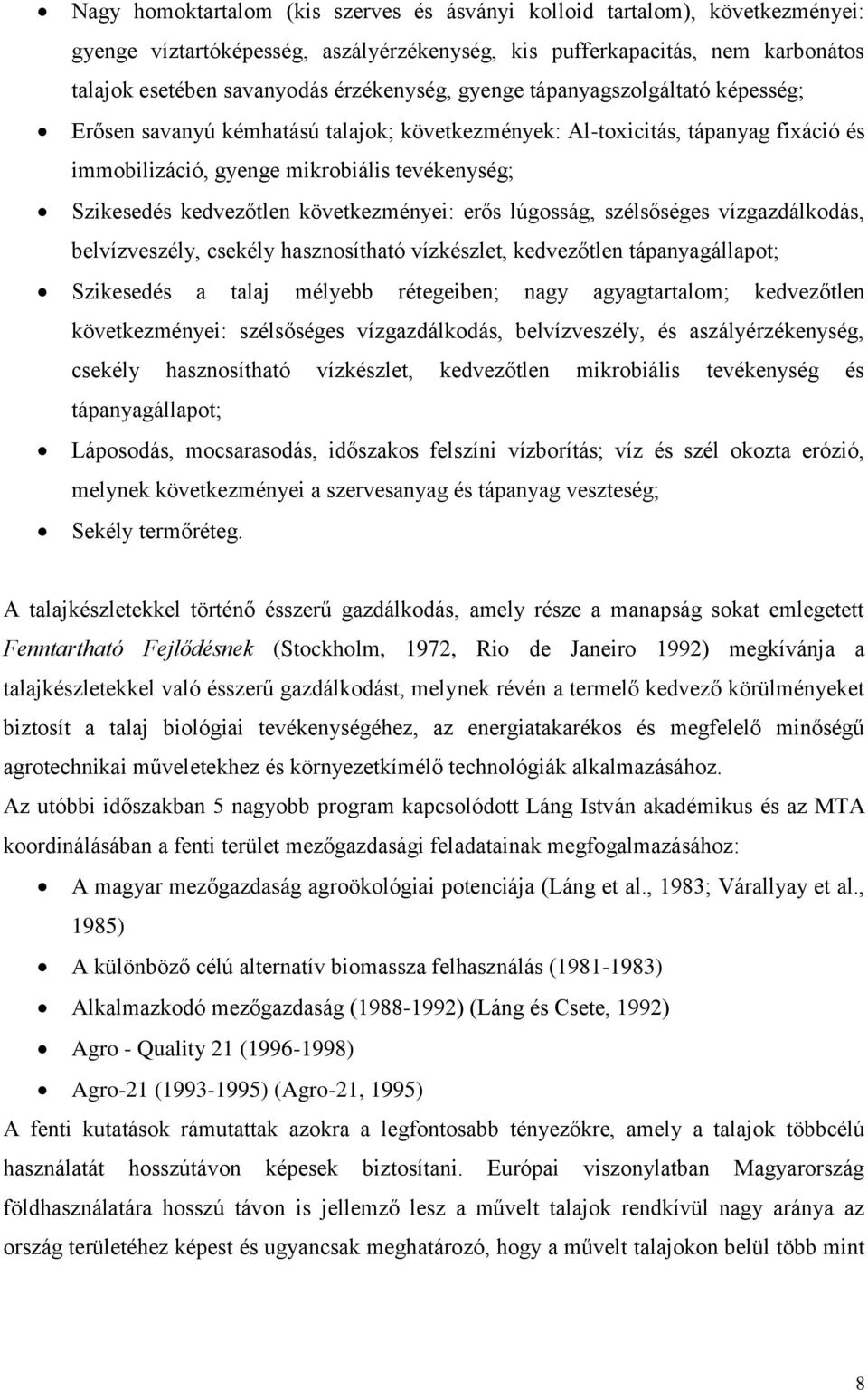 következményei: erős lúgosság, szélsőséges vízgazdálkodás, belvízveszély, csekély hasznosítható vízkészlet, kedvezőtlen tápanyagállapot; Szikesedés a talaj mélyebb rétegeiben; nagy agyagtartalom;