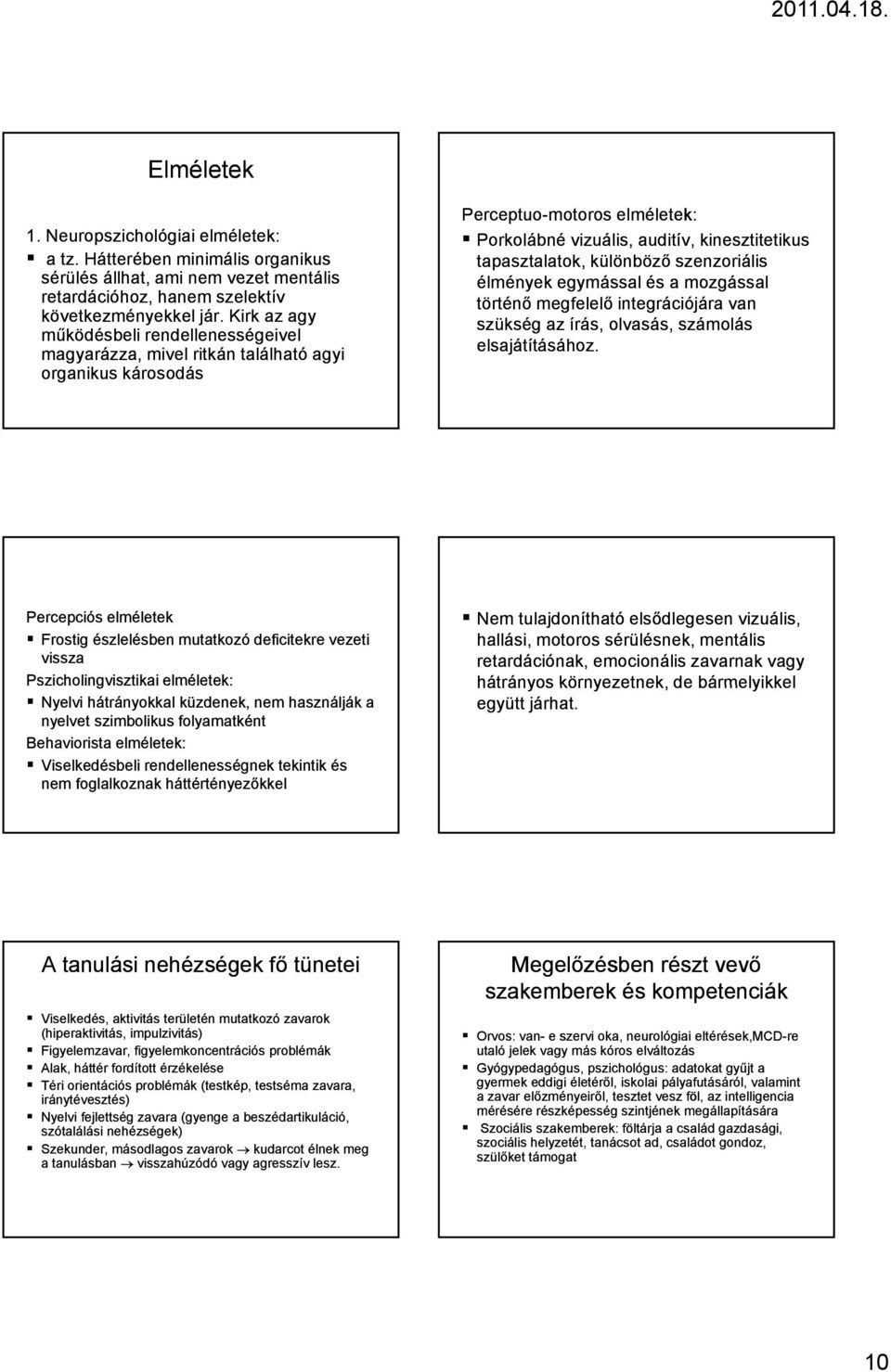különböző szenzoriális élmények egymással és a mozgással történő megfelelő integrációjára van szükség az írás, olvasás, számolás elsajátításához.