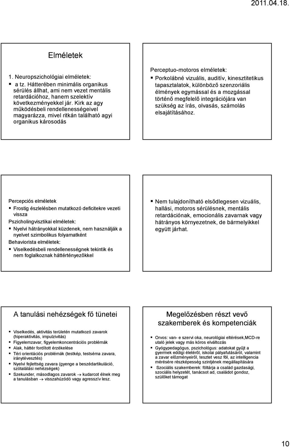 különböző szenzoriális élmények egymással és a mozgással történő megfelelő integrációjára van szükség az írás, olvasás, számolás elsajátításához.