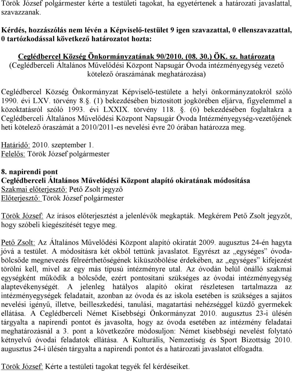 vazattal, 0 ellenszavazattal, 0 tartózkodással következő határozatot hozta: Ceglédbercel Község Önkormányzatának 90/2010. (08. 30.) ÖK. sz.