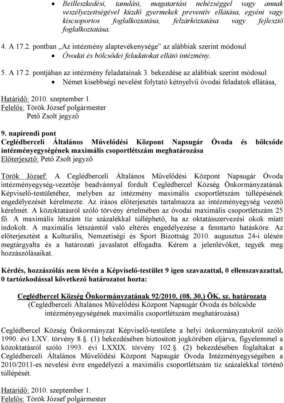bekezdése az alábbiak szerint módosul Német kisebbségi nevelést folytató kétnyelvű óvodai feladatok ellátása, Határidő: 2010. szeptember 1. Pető Zsolt jegyző 9.