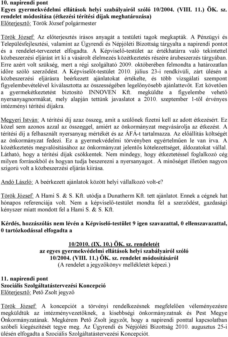 A Képviselő-testület az értékhatárra való tekintettel közbeszerzési eljárást írt ki a vásárolt élelmezés közétkeztetés részére árubeszerzés tárgyában.