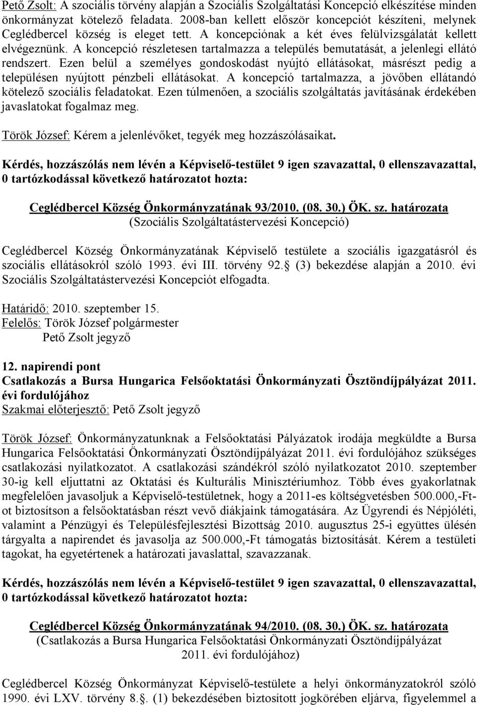 A koncepció részletesen tartalmazza a település bemutatását, a jelenlegi ellátó rendszert.