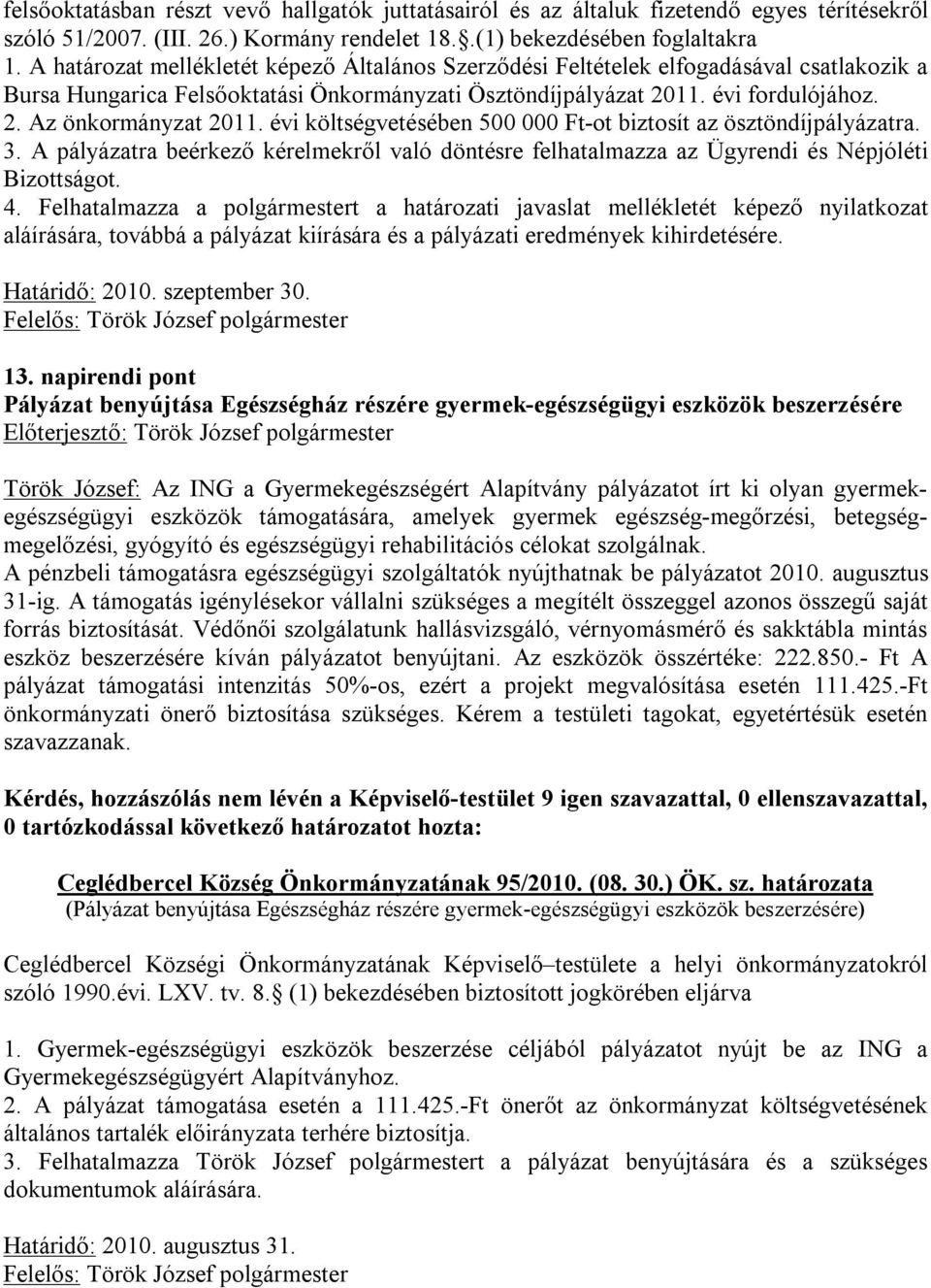 évi költségvetésében 500 000 Ft-ot biztosít az ösztöndíjpályázatra. 3. A pályázatra beérkező kérelmekről való döntésre felhatalmazza az Ügyrendi és Népjóléti Bizottságot. 4.