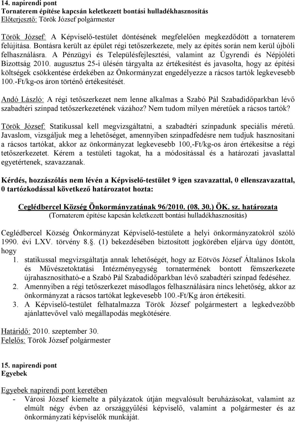augusztus 25-i ülésén tárgyalta az értékesítést és javasolta, hogy az építési költségek csökkentése érdekében az Önkormányzat engedélyezze a rácsos tartók legkevesebb 100.