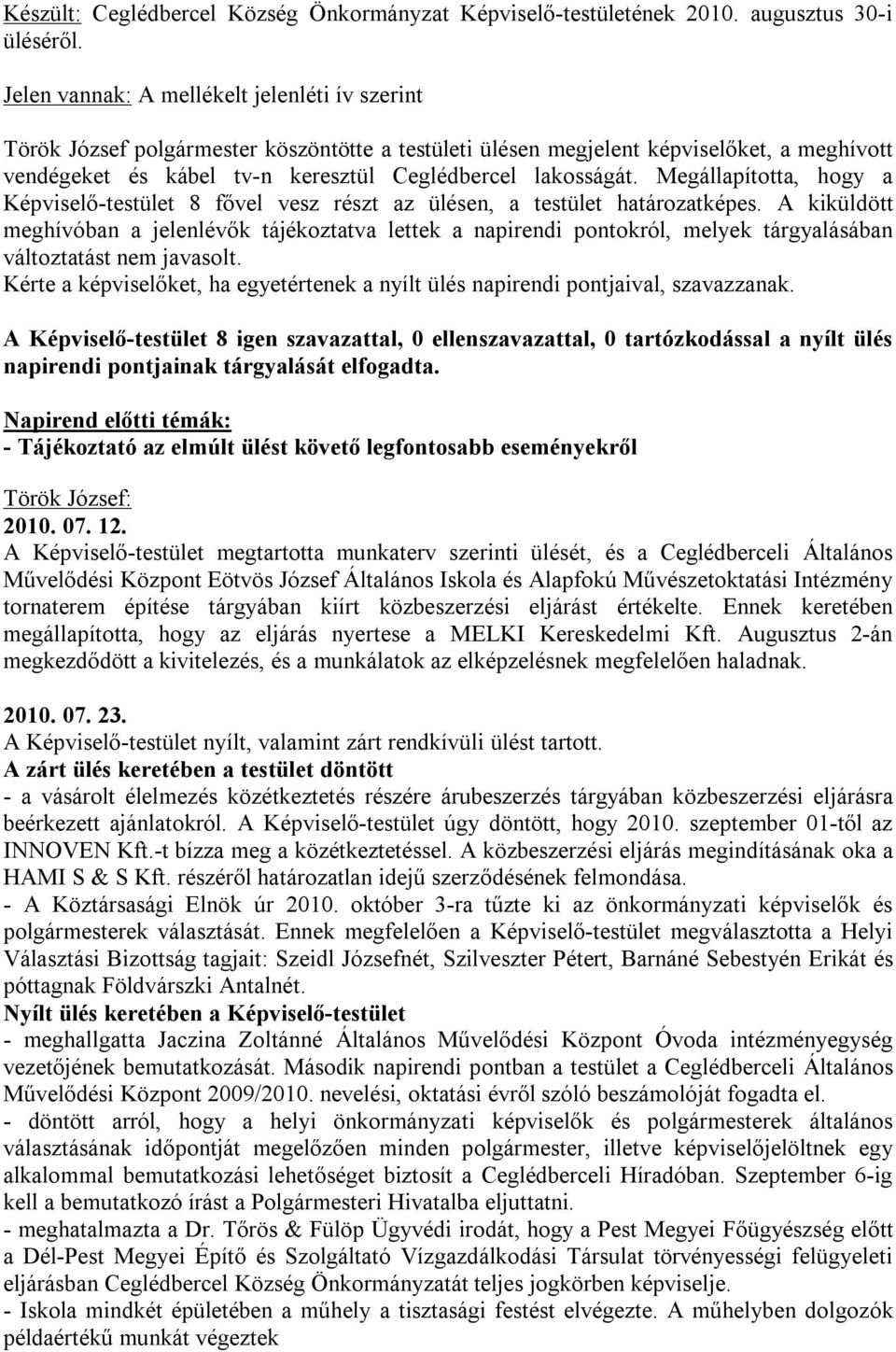Megállapította, hogy a Képviselő-testület 8 fővel vesz részt az ülésen, a testület határozatképes.
