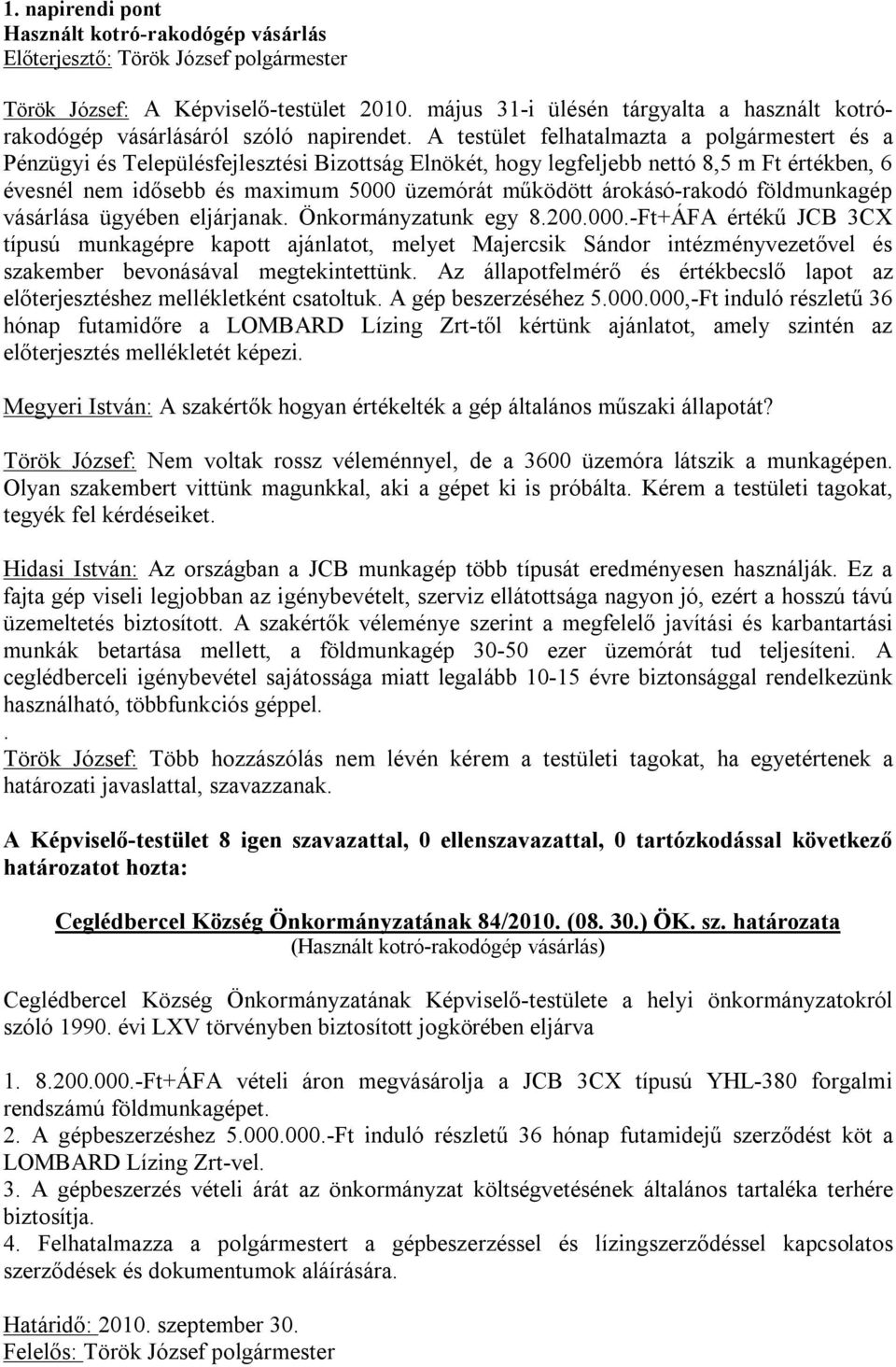 árokásó-rakodó földmunkagép vásárlása ügyében eljárjanak. Önkormányzatunk egy 8.200.000.