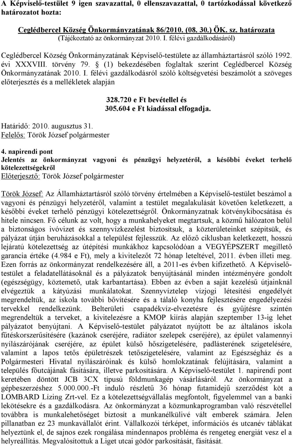 (1) bekezdésében foglaltak szerint Ceglédbercel Község Önkormányzatának 2010. I. félévi gazdálkodásról szóló költségvetési beszámolót a szöveges előterjesztés és a mellékletek alapján Határidő: 2010.