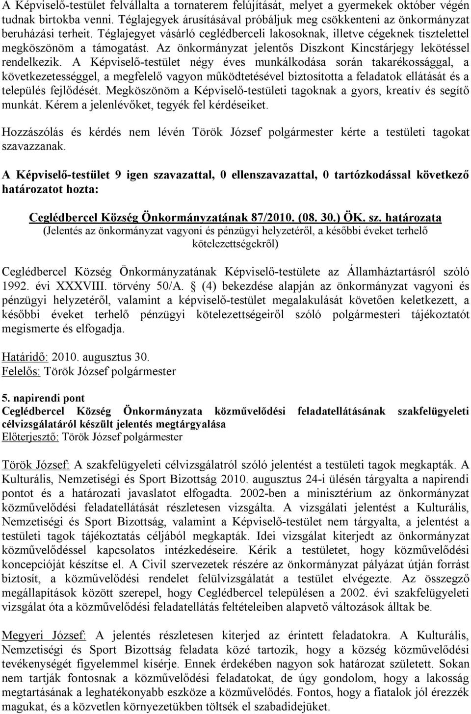 Az önkormányzat jelentős Diszkont Kincstárjegy lekötéssel rendelkezik.