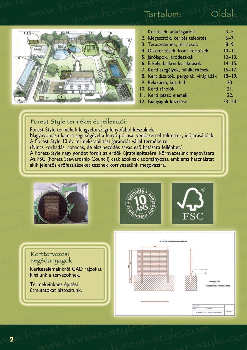 Forest-Style termékek lengyelországi fenyôfából készülnek. Nagynyomású kamra segítségével a fenyô pórusai védôszerrel telítettek, idôjárásállóak.