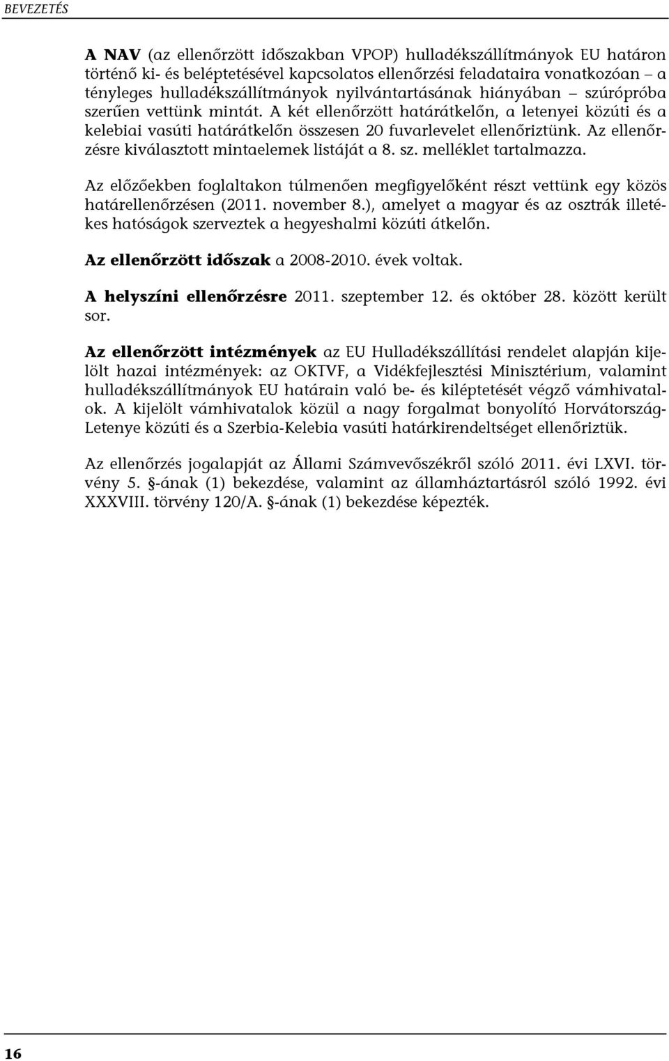 Az ellenőrzésre kiválasztott mintaelemek listáját a 8. sz. melléklet tartalmazza. Az előzőekben foglaltakon túlmenően megfigyelőként részt vettünk egy közös határellenőrzésen (2011. november 8.