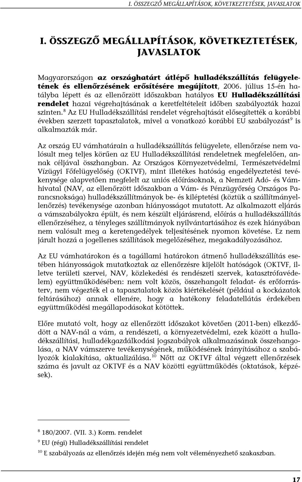 július 15-én hatályba lépett és az ellenőrzött időszakban hatályos EU Hulladékszállítási rendelet hazai végrehajtásának a keretfeltételeit időben szabályozták hazai szinten.