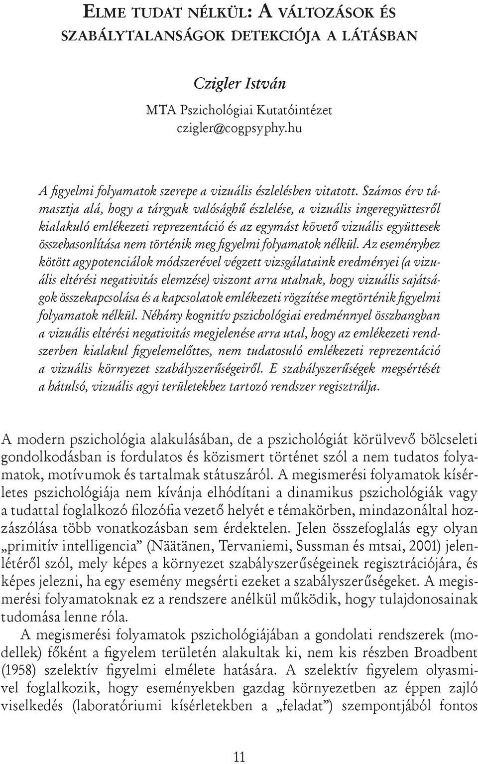 Számos érv támasztja alá, hogy a tárgyak valósághű észlelése, a vizuális ingeregyüttesről kialakuló emlékezeti reprezentáció és az egymást követő vizuális együttesek összehasonlítása nem történik meg