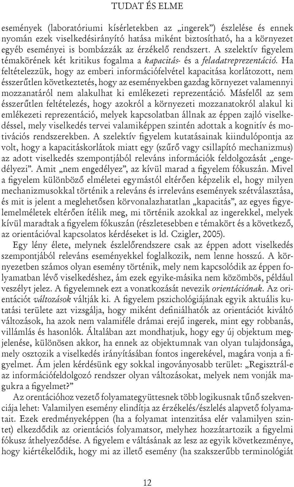 Ha feltételezzük, hogy az emberi információfelvétel kapacitása korlátozott, nem ésszerűtlen következtetés, hogy az eseményekben gazdag környezet valamennyi mozzanatáról nem alakulhat ki emlékezeti