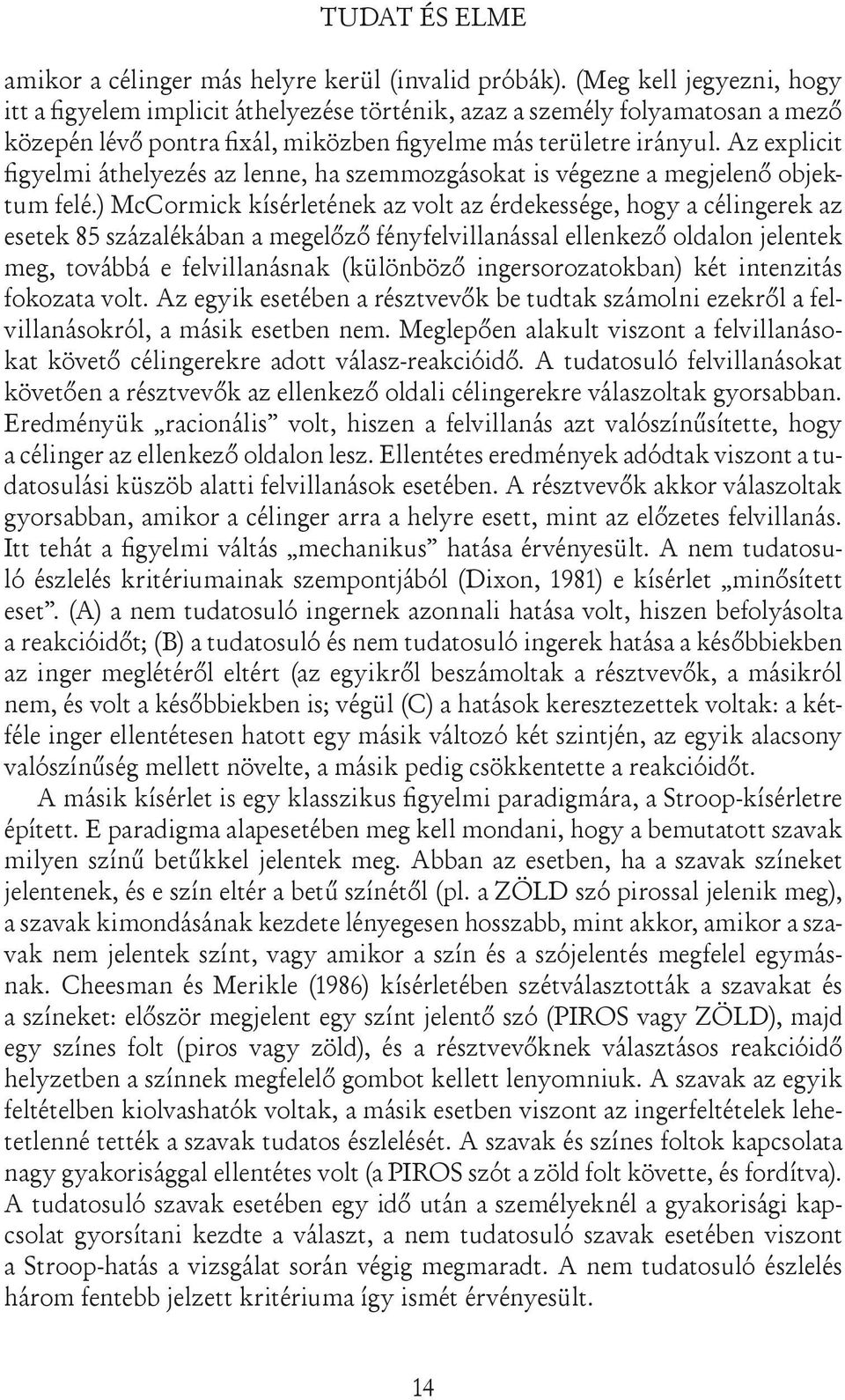 Az explicit figyelmi áthelyezés az lenne, ha szemmozgásokat is végezne a megjelenő objektum felé.