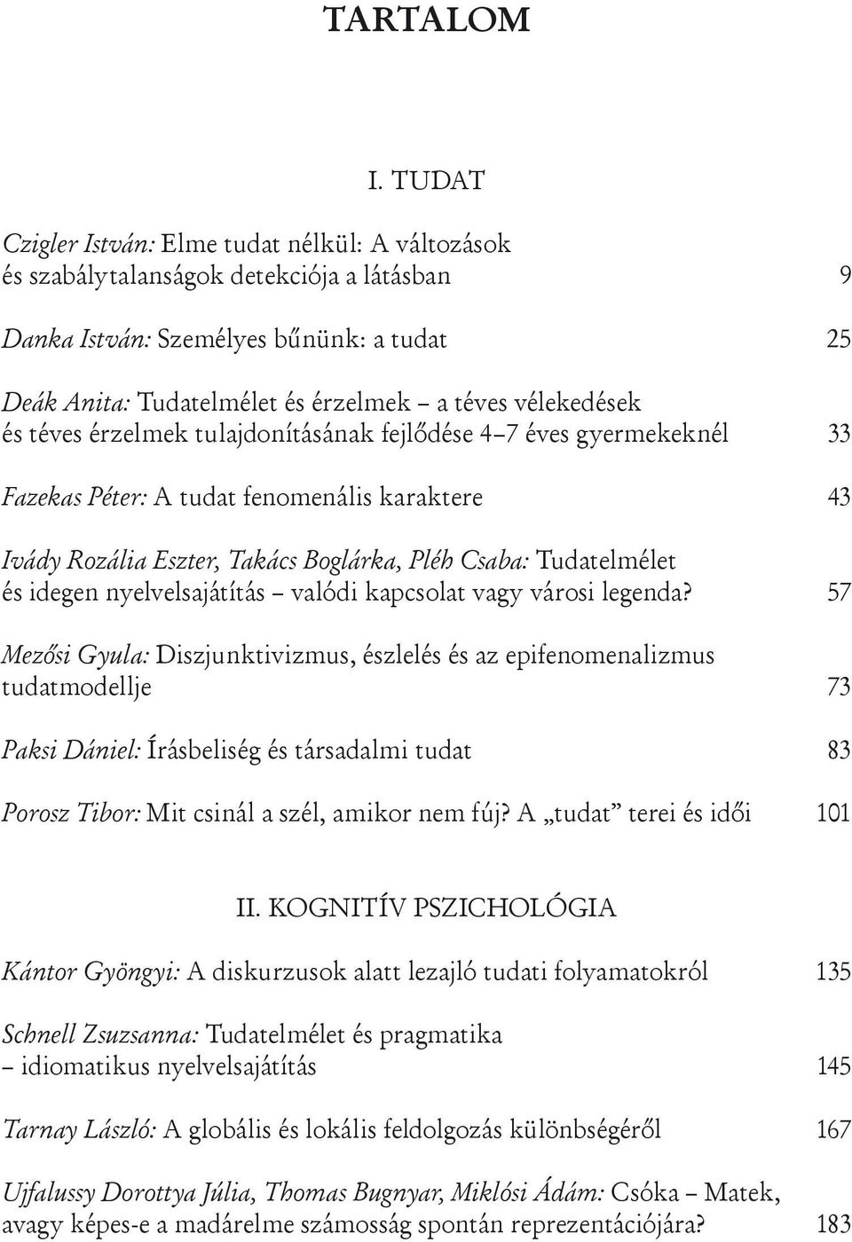 és téves érzelmek tulajdonításának fejlődése 4 7 éves gyermekeknél 33 Fazekas Péter: A tudat fenomenális karaktere 43 Ivády Rozália Eszter, Takács Boglárka, Pléh Csaba: Tudatelmélet és idegen
