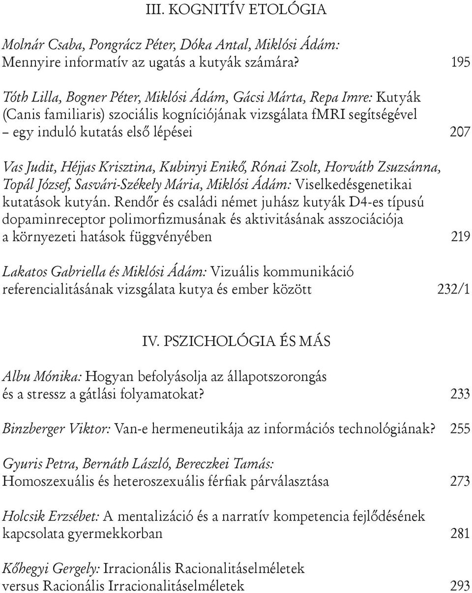 Héjjas Krisztina, Kubinyi Enikő, Rónai Zsolt, Horváth Zsuzsánna, Topál József, Sasvári-Székely Mária, Miklósi Ádám: Viselkedésgenetikai kutatások kutyán.