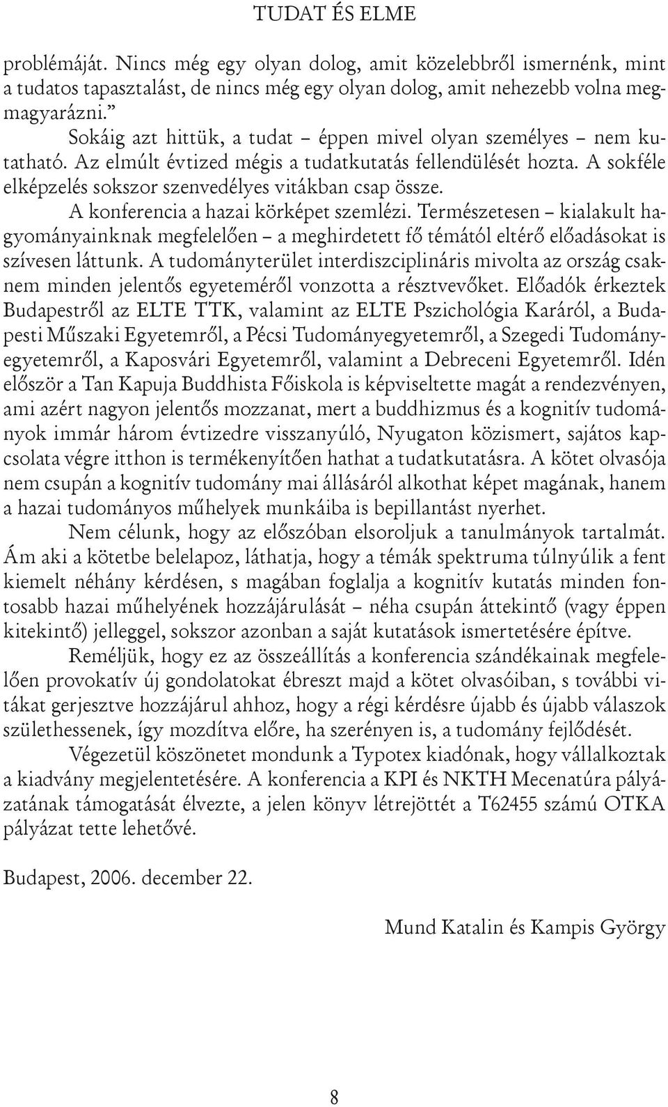 A konferencia a hazai körképet szemlézi. Természetesen kialakult hagyományainknak megfelelően a meghirdetett fő témától eltérő előadásokat is szívesen láttunk.