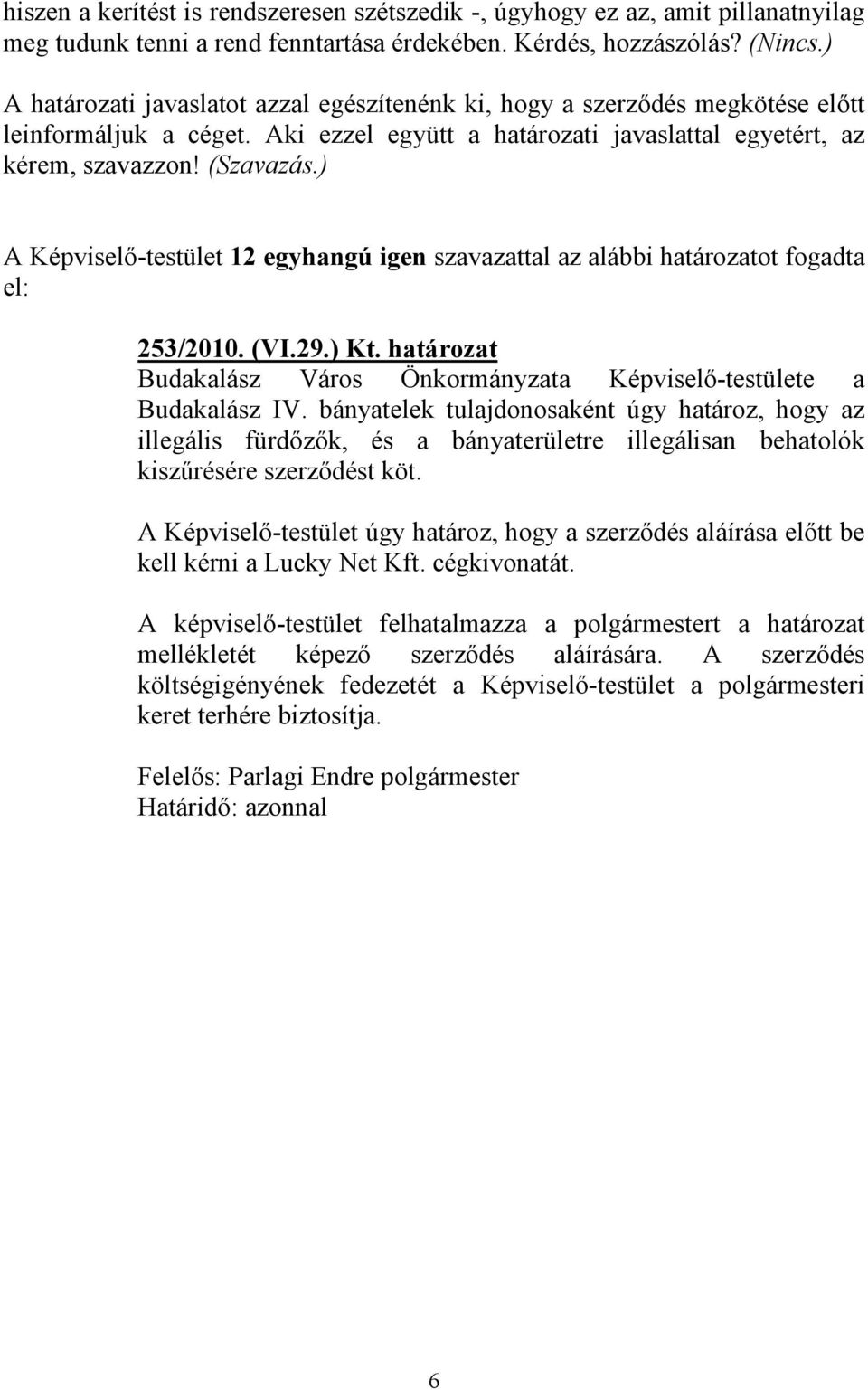 ) A Képviselő-testület 12 egyhangú igen szavazattal az alábbi határozatot fogadta el: 253/2010. (VI.29.) Kt. határozat Budakalász Város Önkormányzata Képviselő-testülete a Budakalász IV.