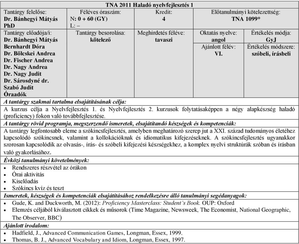 kurzusok folytatásaképpen a négy alapkészség haladó (proficiency) fokon való továbbfejlesztése. A tantárgy legfontosabb eleme a szókincsfejlesztés, amelyben meghatározó szerep jut a XXI.