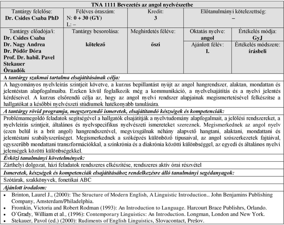 Ezeken kívül foglalkozik még a kommunikáció, a nyelvelsajátítás és a nyelvi jelentés kérdéseivel.