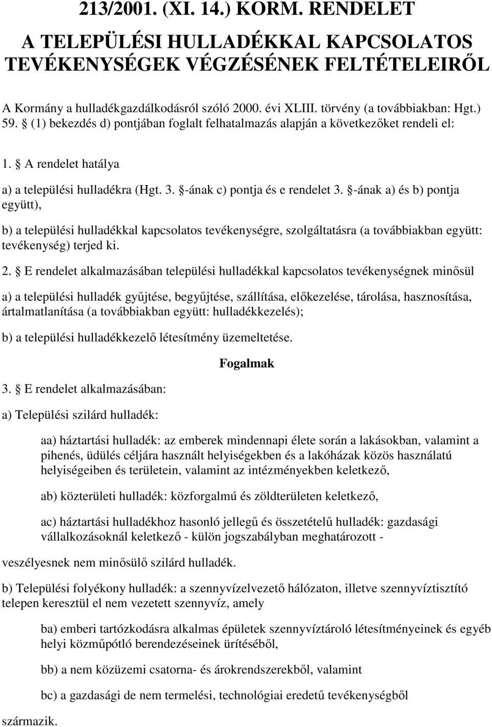 -ának a) és b) pontja együtt), b) a települési hulladékkal kapcsolatos tevékenységre, szolgáltatásra (a továbbiakban együtt: tevékenység) terjed ki. 2.