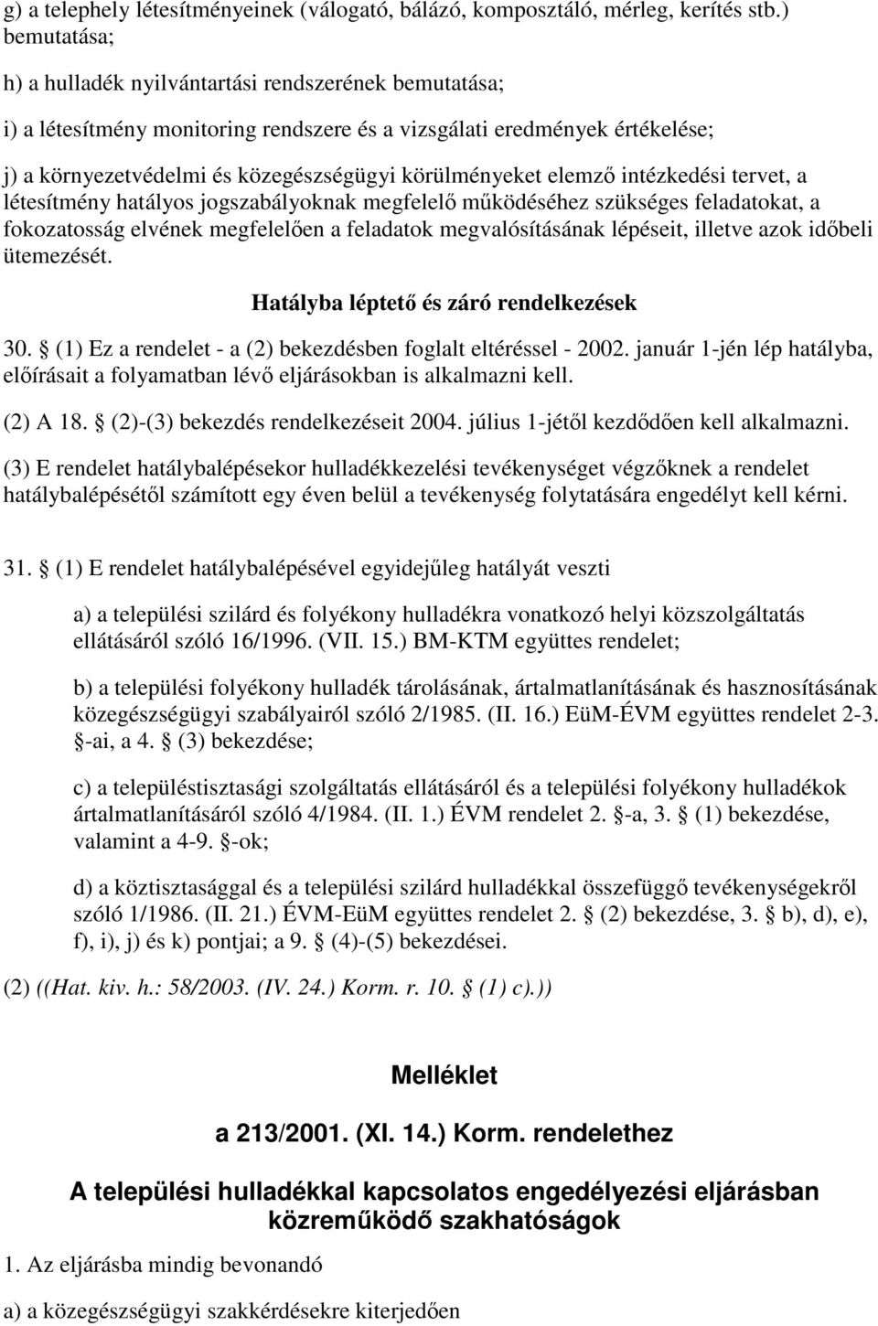 elemző intézkedési tervet, a létesítmény hatályos jogszabályoknak megfelelő működéséhez szükséges feladatokat, a fokozatosság elvének megfelelően a feladatok megvalósításának lépéseit, illetve azok