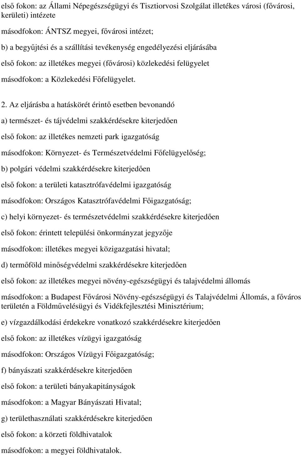 Az eljárásba a hatáskörét érintő esetben bevonandó a) természet- és tájvédelmi szakkérdésekre kiterjedően első fokon: az illetékes nemzeti park igazgatóság másodfokon: Környezet- és Természetvédelmi