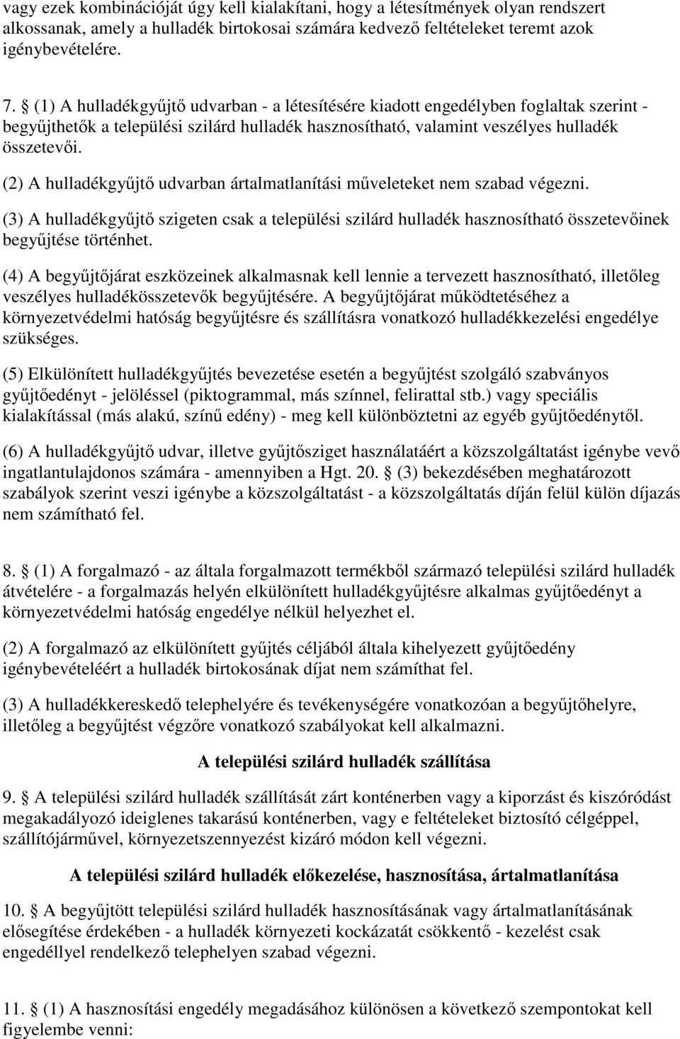 (2) A hulladékgyűjtő udvarban ártalmatlanítási műveleteket nem szabad végezni. (3) A hulladékgyűjtő szigeten csak a települési szilárd hulladék hasznosítható összetevőinek begyűjtése történhet.