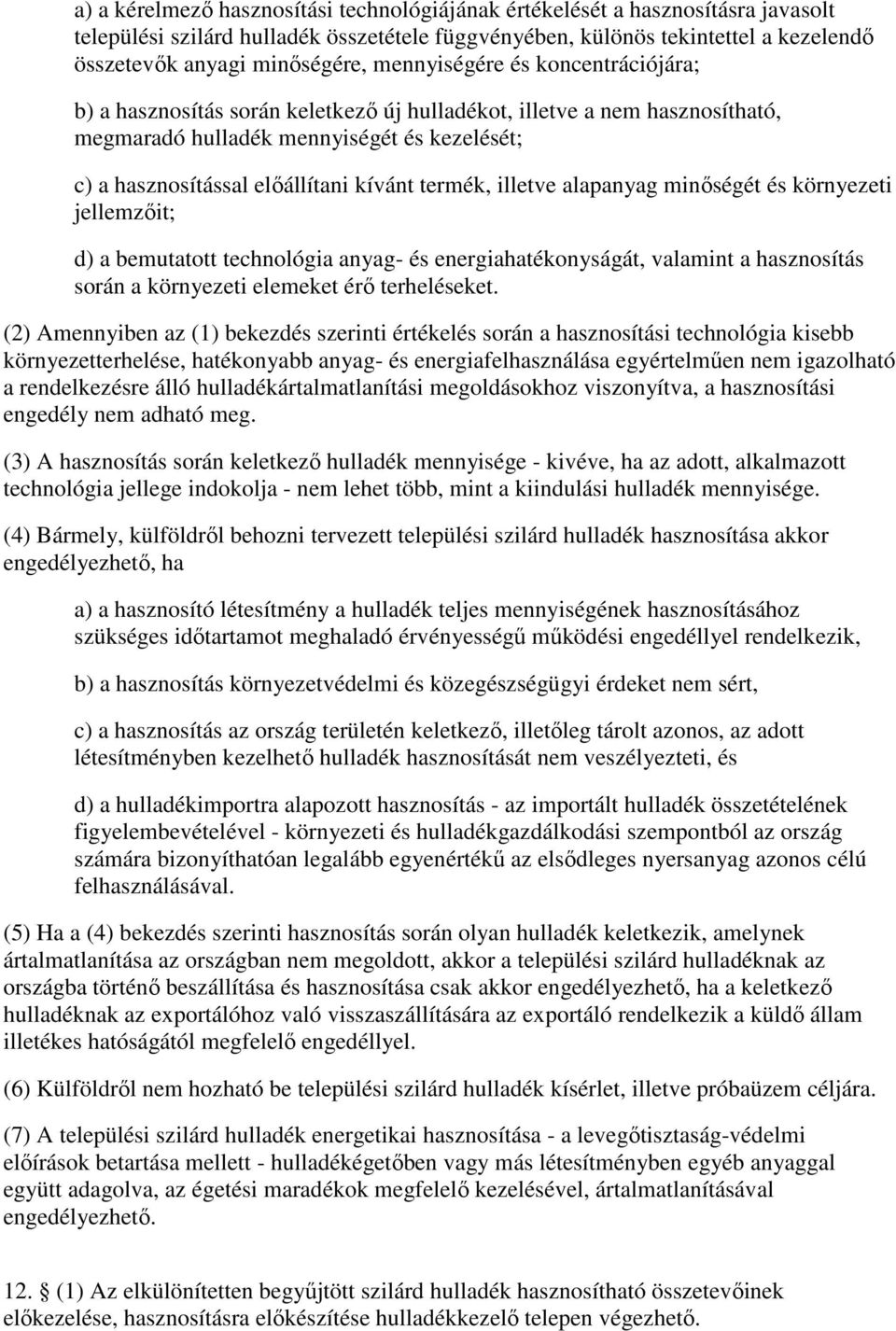 termék, illetve alapanyag minőségét és környezeti jellemzőit; d) a bemutatott technológia anyag- és energiahatékonyságát, valamint a hasznosítás során a környezeti elemeket érő terheléseket.