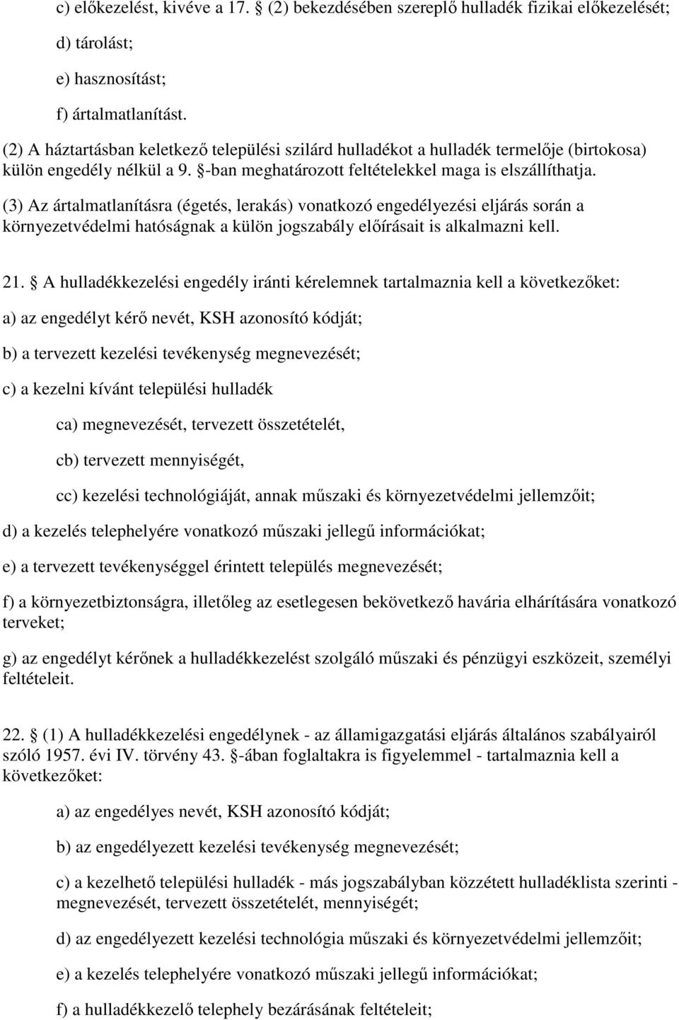 (3) Az ártalmatlanításra (égetés, lerakás) vonatkozó engedélyezési eljárás során a környezetvédelmi hatóságnak a külön jogszabály előírásait is alkalmazni kell. 21.