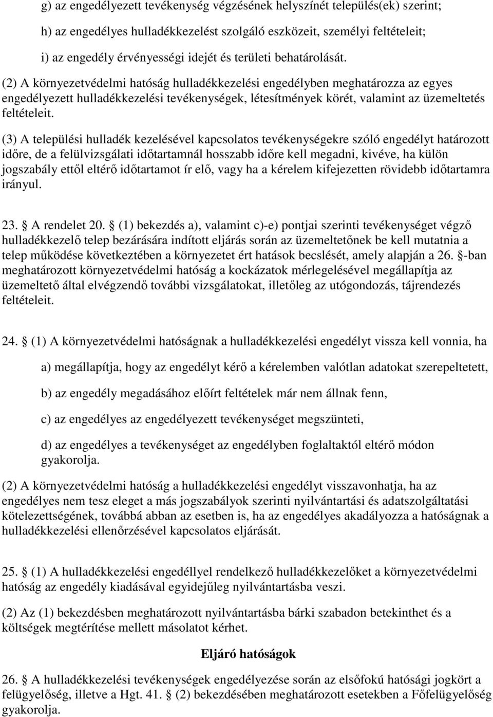 (3) A települési hulladék kezelésével kapcsolatos tevékenységekre szóló engedélyt határozott időre, de a felülvizsgálati időtartamnál hosszabb időre kell megadni, kivéve, ha külön jogszabály ettől