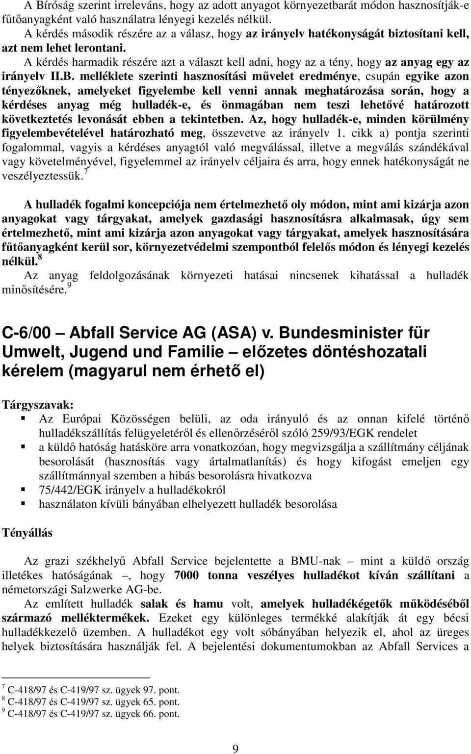 A kérdés harmadik részére azt a választ kell adni, hogy az a tény, hogy az anyag egy az irányelv II.B.