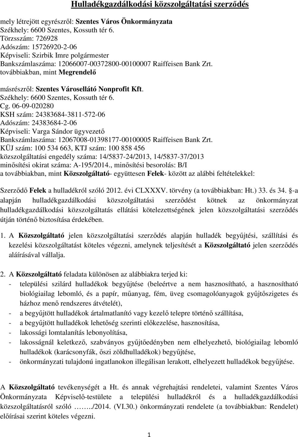 továbbiakban, mint Megrendelő másrészről: Szentes Városellátó Nonprofit Kft. Székhely: 6600 Szentes, Kossuth tér 6. Cg.