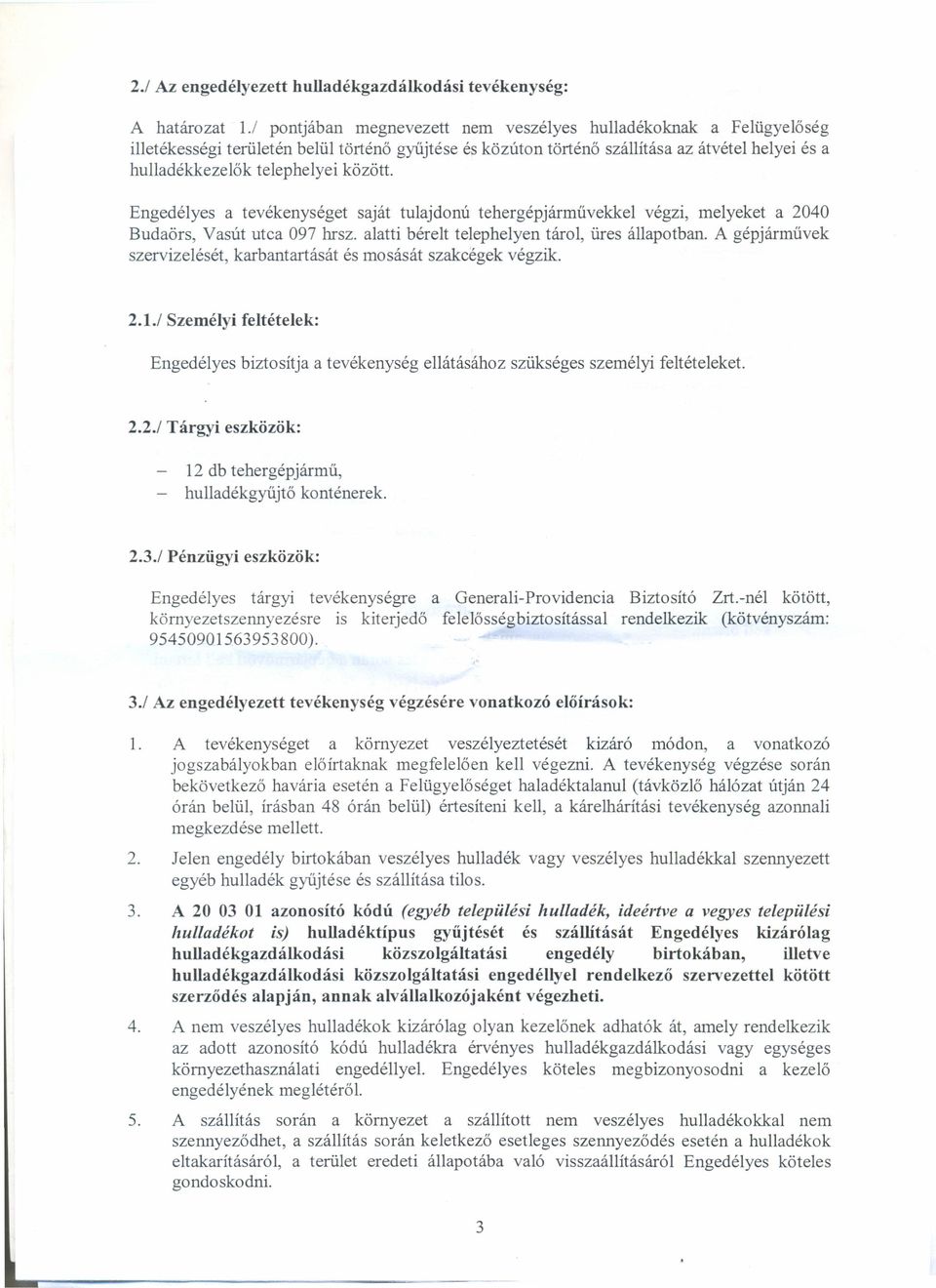 között. Engedélyes a tevékenységet saját tulajdonú tehergépjárművekkel végzi, melyeket a 2040 Budaörs, Vasút utca 097 hrsz. alatti bérelt telephelyen tárol, üres állapotban.