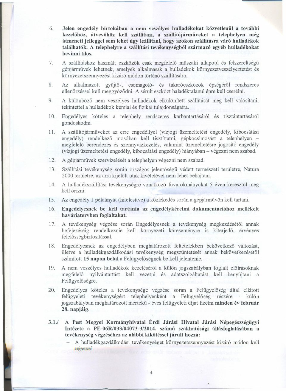 A szállításhoz használt eszközök csak megfelelő műszaki állapotú és felszereltségű gépjárművek lehetnek, amelyek alkalmasak a hulladékok környezetveszélyeztetést és környezetszennyezést kizáró módon