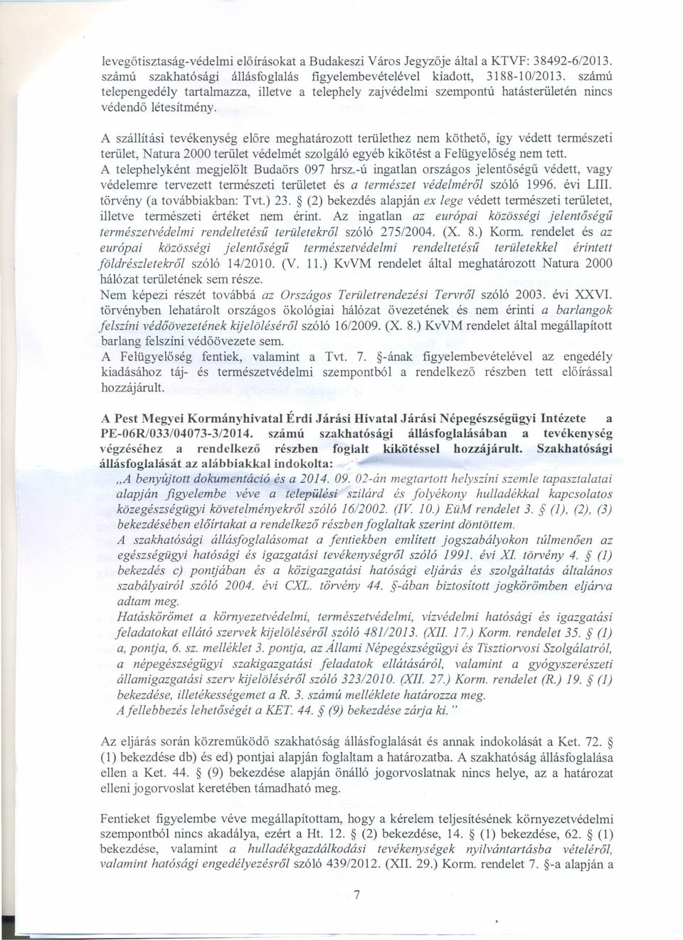 A szállítási tevékenység előre meghatározott területhez nem köthető, így védett természeti terület, atura 2000 terület védelmét szolgáló egyéb kikötést a Felügyelőség nem tett.