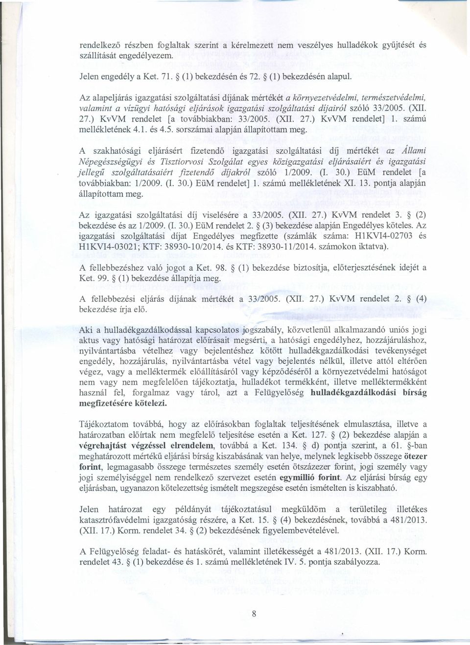 33/2005. (XII. 27.) KvVM rendelet [a továbbiakban: 33/2005. (XII. 27.) KvVM rendelet] 1. számú mellékletének 4.1. és 4.5. sorszámai alapján állapítottam meg.