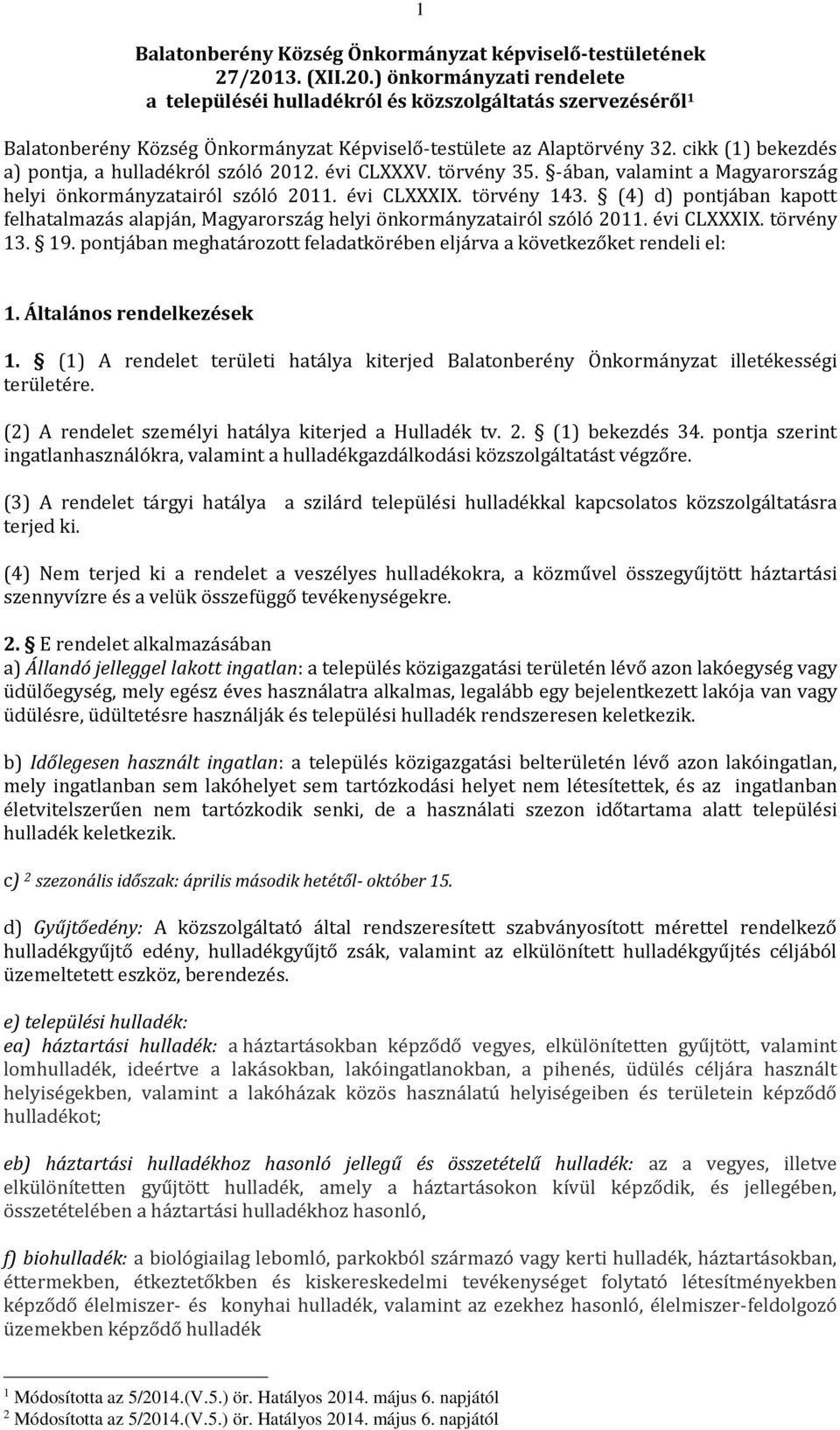 cikk (1) bekezdés a) pontja, a hulladékról szóló 2012. évi CLXXXV. törvény 35. -ában, valamint a Magyarország helyi önkormányzatairól szóló 2011. évi CLXXXIX. törvény 143.
