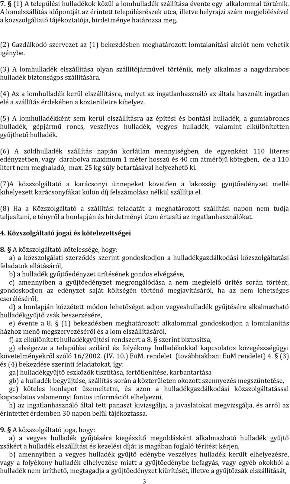 (2) Gazdálkodó szervezet az (1) bekezdésben meghatározott lomtalanítási akciót nem vehetik igénybe.