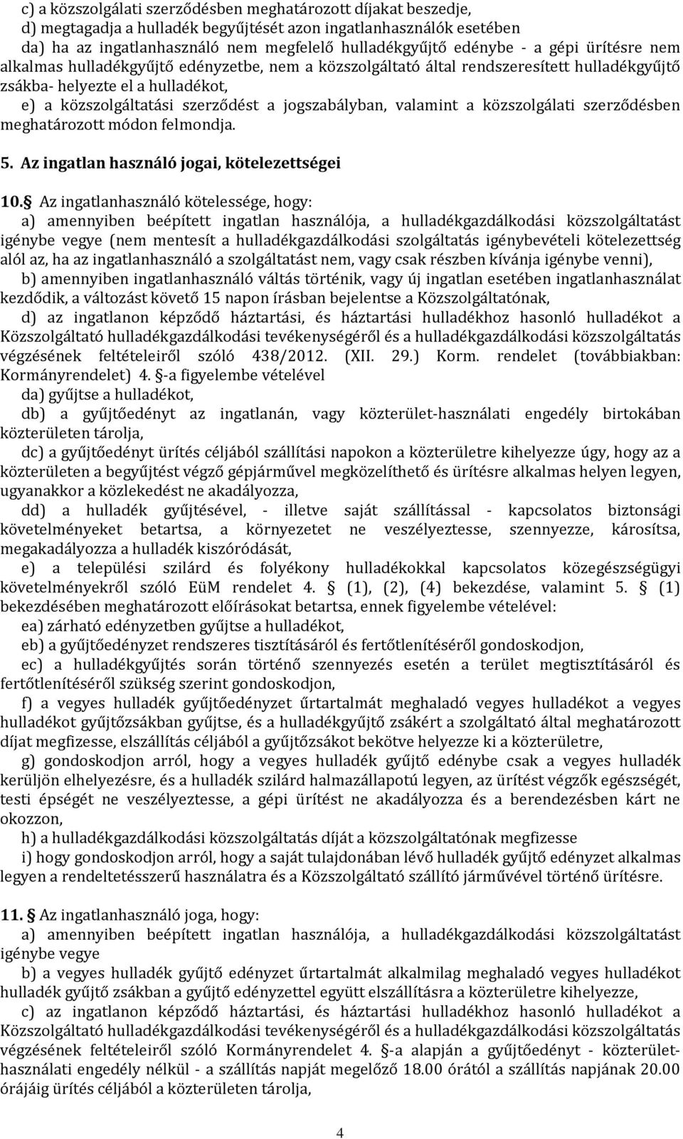 valamint a közszolgálati szerződésben meghatározott módon felmondja. 5. Az ingatlan használó jogai, kötelezettségei 10.