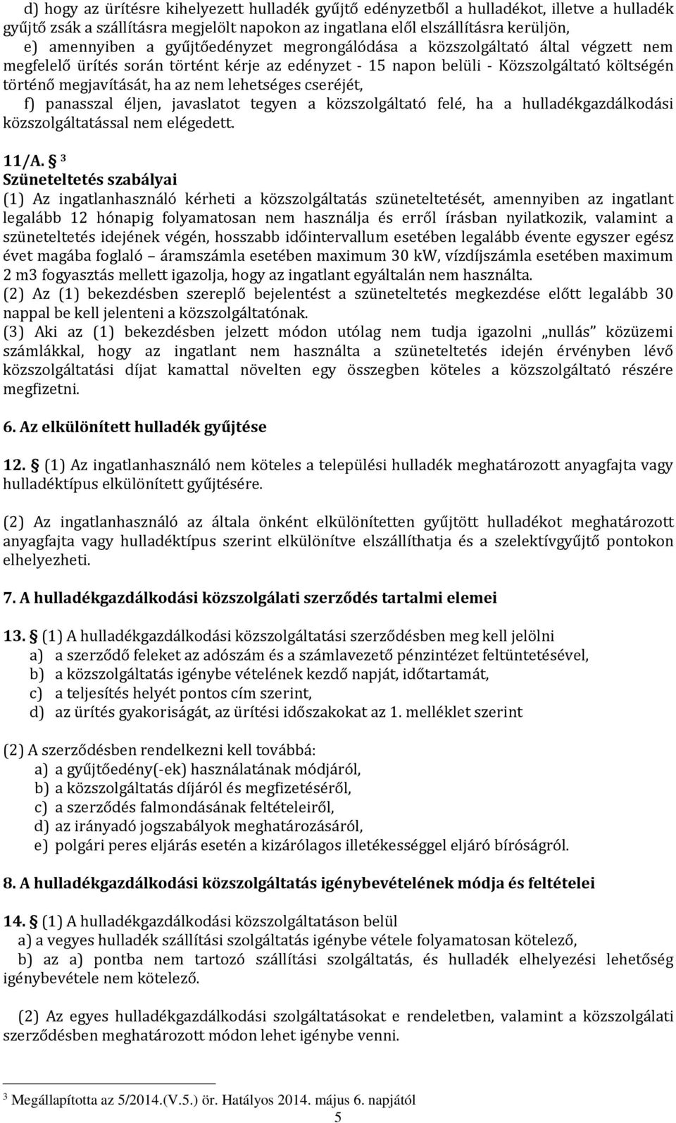 lehetséges cseréjét, f) panasszal éljen, javaslatot tegyen a közszolgáltató felé, ha a hulladékgazdálkodási közszolgáltatással nem elégedett. 11/A.
