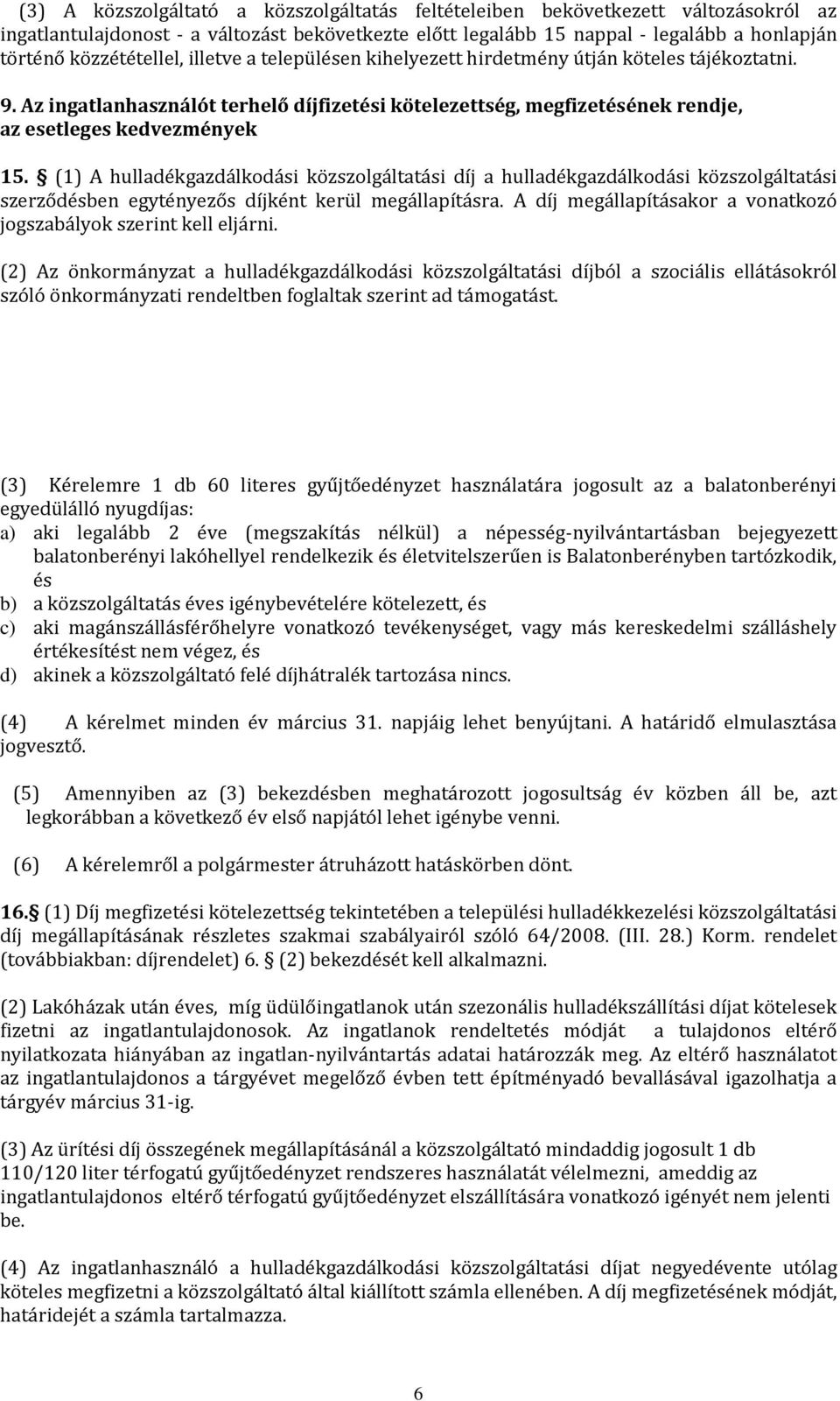 (1) A hulladékgazdálkodási közszolgáltatási díj a hulladékgazdálkodási közszolgáltatási szerződésben egytényezős díjként kerül megállapításra.
