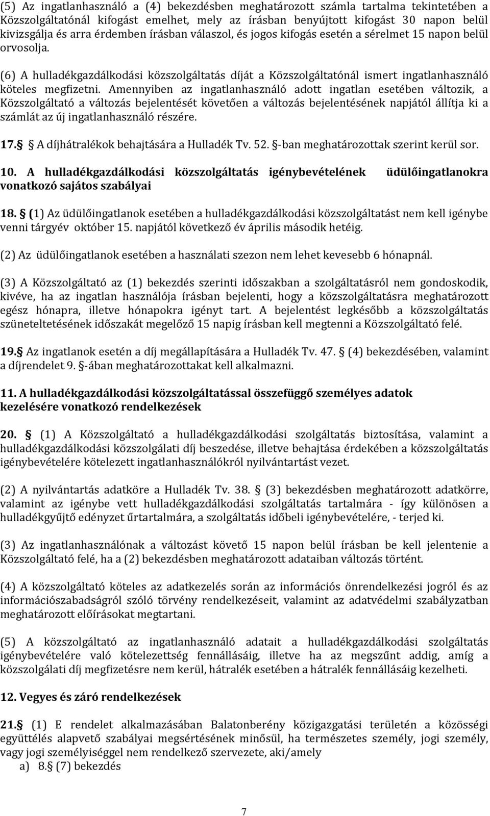 Amennyiben az ingatlanhasználó adott ingatlan esetében változik, a Közszolgáltató a változás bejelentését követően a változás bejelentésének napjától állítja ki a számlát az új ingatlanhasználó