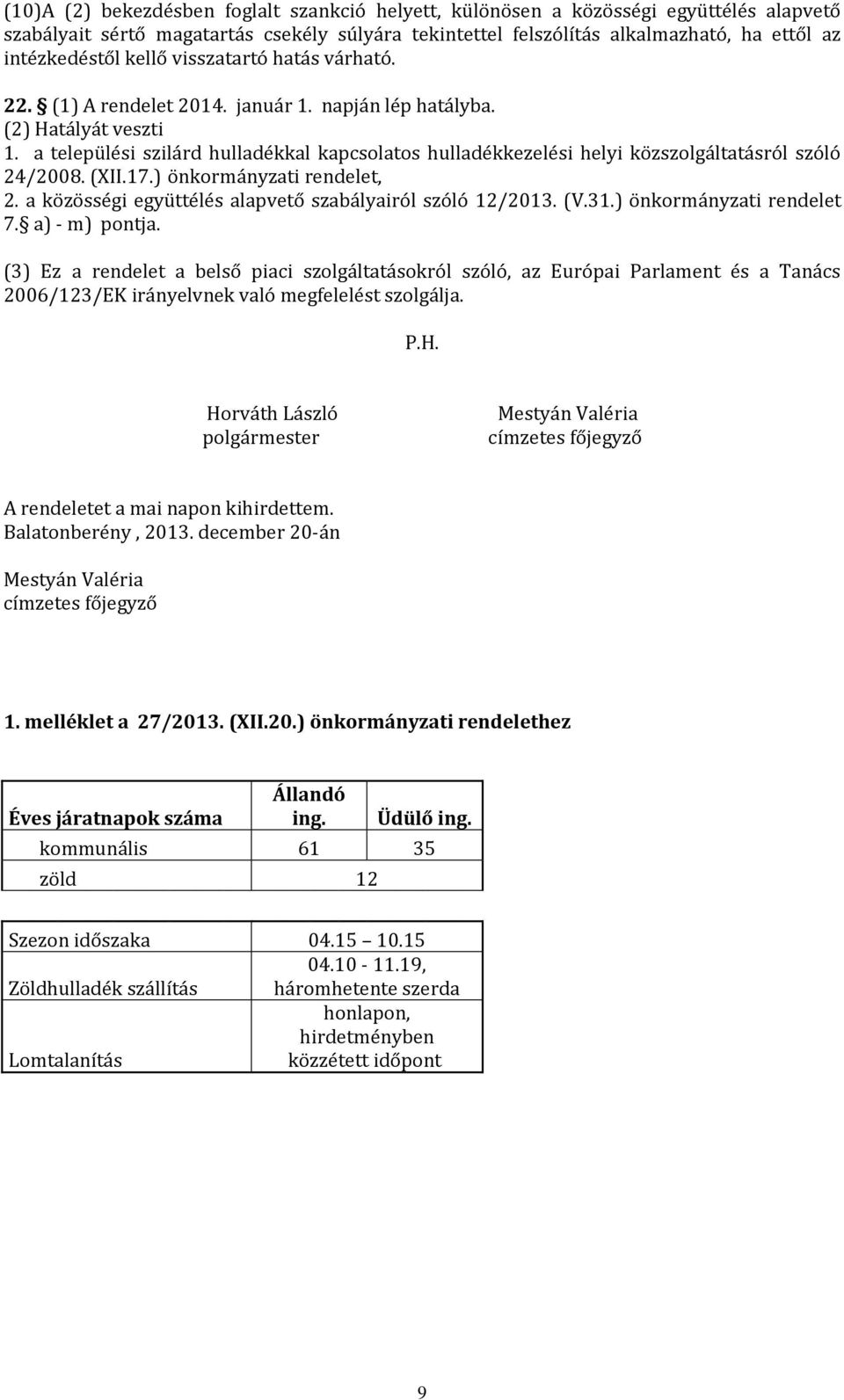 a települési szilárd hulladékkal kapcsolatos hulladékkezelési helyi közszolgáltatásról szóló 24/2008. (XII.17.) önkormányzati rendelet, 2. a közösségi együttélés alapvető szabályairól szóló 12/2013.