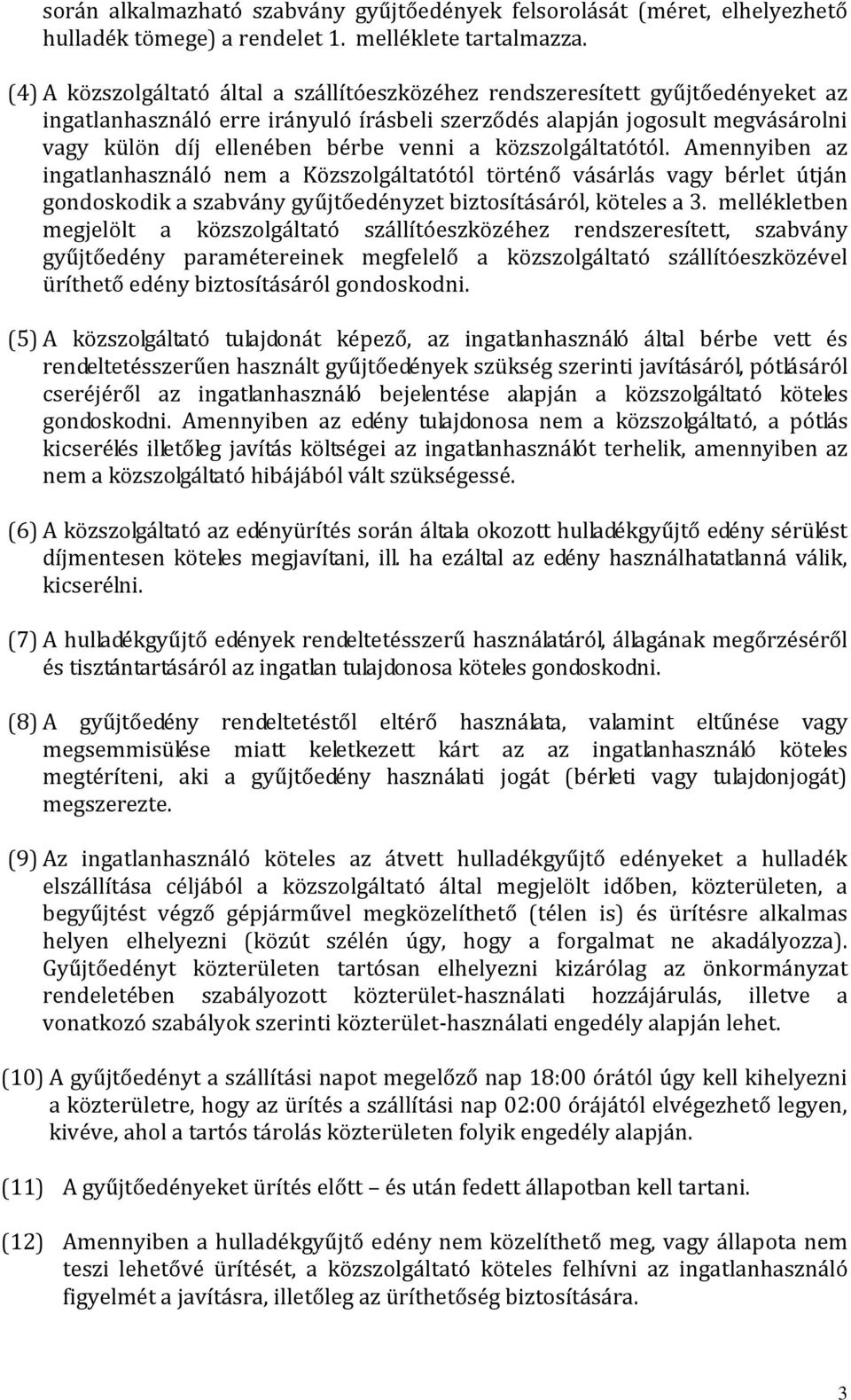 a közszolgáltatótól. Amennyiben az ingatlanhasználó nem a Közszolgáltatótól történő vásárlás vagy bérlet útján gondoskodik a szabvány gyűjtőedényzet biztosításáról, köteles a 3.